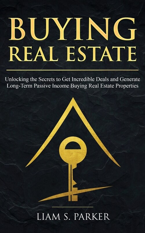 Buying Real Estate: Unlocking the Secrets to Get Incredible Deals and Generate Long-Term Passive Income Buying Real Estate Properties (Paperback)