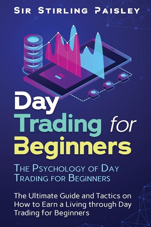 Day Trading for Beginners: The Psychology of Day Trading for Beginners: The Ultimate Guide and Tactics on How to Earn a Living through Day Tradin (Paperback)