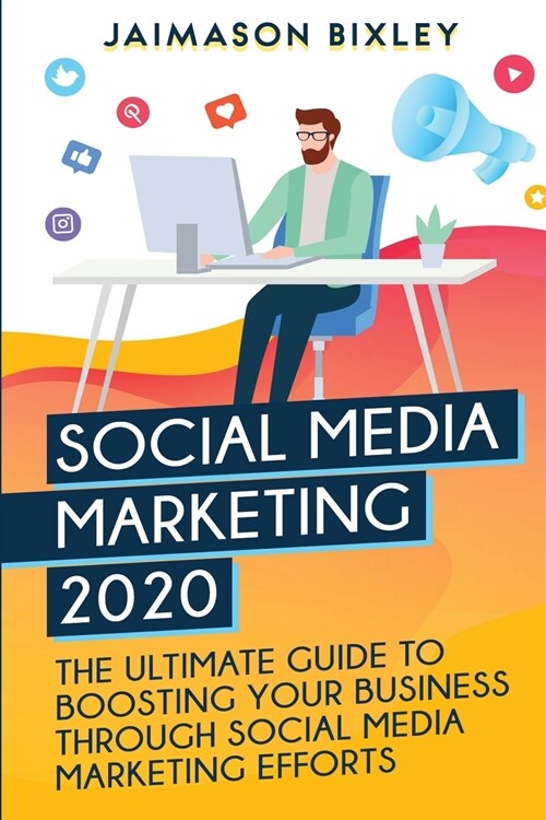 Social Media Marketing 2020: The Ultimate Guide to Boosting Your Business Through Social Media Marketing Efforts (Paperback)