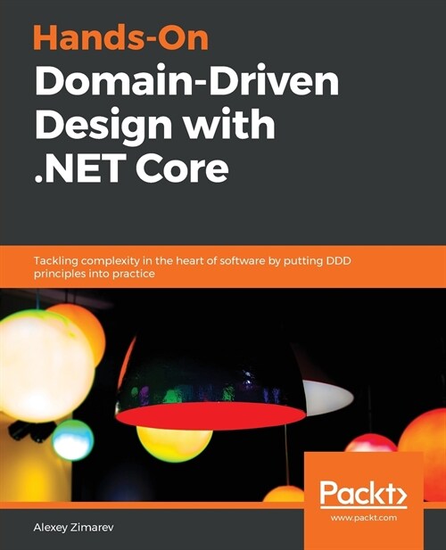 Hands-On Domain-Driven Design with .NET Core : Tackling complexity in the heart of software by putting DDD principles into practice (Paperback)