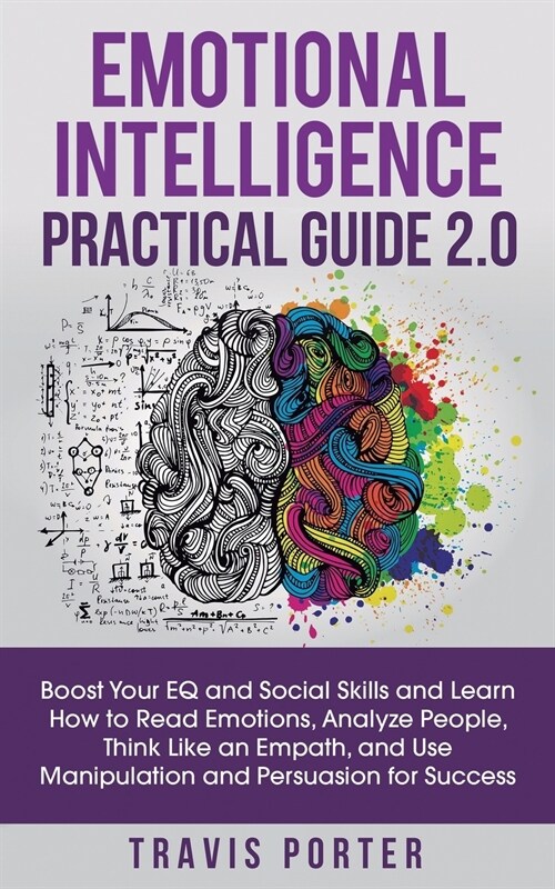 Emotional Intelligence Practical Guide 2.0: Boost Your EQ and Social Skills and Learn How to Read Emotions, Read Emotions, Think Like an Empath, and U (Paperback)