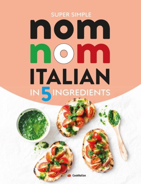 Super Simple Nom Nom Italian In 5 Ingredients: Quick & easy Italian food In 15 minutes or less (Paperback)