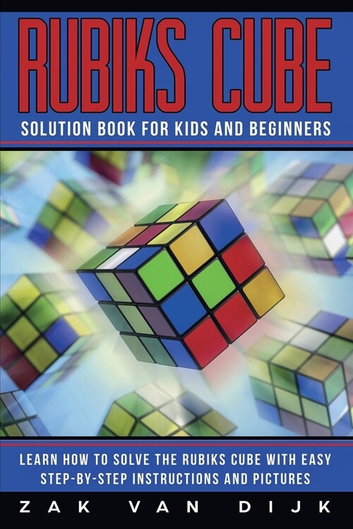 Rubiks Cube Solution Book for Kids and Beginners: Learn How to Solve the Rubiks Cube with Easy Step-by-Step Instructions and Pictures (IN COLOR) (Paperback)