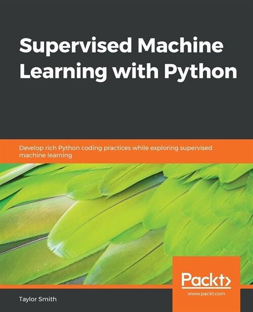 Supervised Machine Learning with Python : Develop rich Python coding practices while exploring supervised machine learning (Paperback)