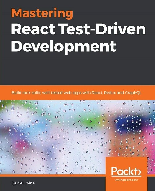 Mastering React Test-Driven Development : Build rock-solid, well-tested web apps with React, Redux and GraphQL (Paperback)