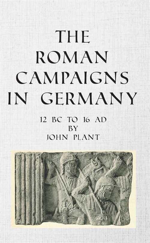 The Roman Campaigns in Germany : 12 BC to 16 AD (Paperback)