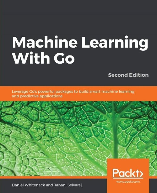 Machine Learning With Go : Leverage Gos powerful packages to build smart machine learning and predictive applications, 2nd Edition (Paperback, 2 Revised edition)