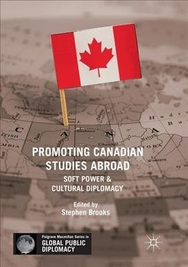 Promoting Canadian Studies Abroad: Soft Power and Cultural Diplomacy (Paperback, Softcover Repri)