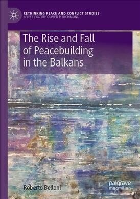 The Rise and Fall of Peacebuilding in the Balkans (Paperback)
