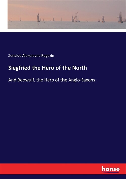 Siegfried the Hero of the North: And Beowulf, the Hero of the Anglo-Saxons (Paperback)