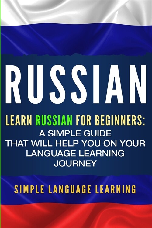 Russian: Learn Russian for Beginners: A Simple Guide that Will Help You on Your Language Learning Journey (Paperback)