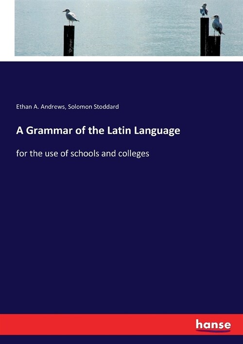 A Grammar of the Latin Language: for the use of schools and colleges (Paperback)