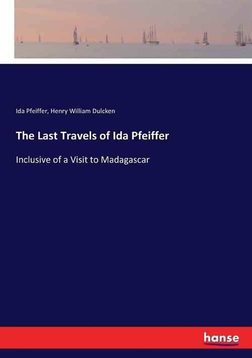 The Last Travels of Ida Pfeiffer: Inclusive of a Visit to Madagascar (Paperback)