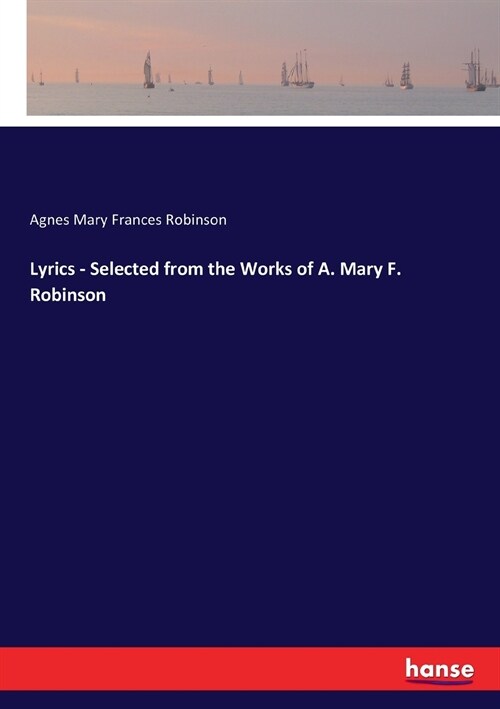 Lyrics - Selected from the Works of A. Mary F. Robinson (Paperback)