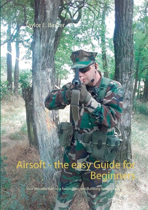 Airsoft - the easy Guide for Beginners: Your introduction to a fascinating and fulfilling hobby away from the mainstream! (Paperback)