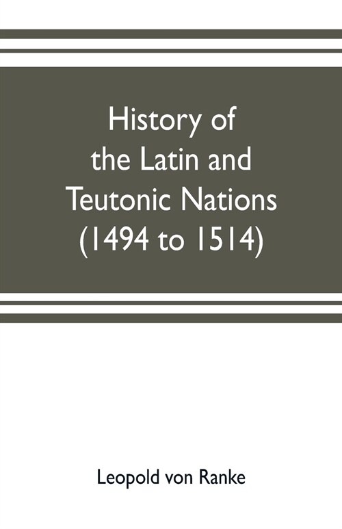 History of the Latin and Teutonic nations (1494 to 1514) (Paperback)