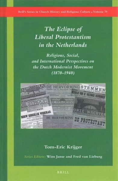 The Eclipse of Liberal Protestantism in the Netherlands: Religious, Social, and International Perspectives on the Dutch Modernist Movement (1870-1940) (Hardcover)