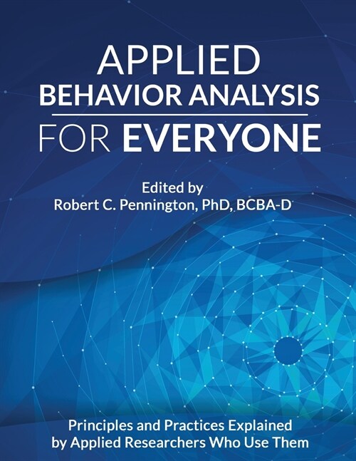 Applied Behavior Analysis for Everyone: Principles and Practices Explained by Applied Researchers Who Use Them (Paperback)