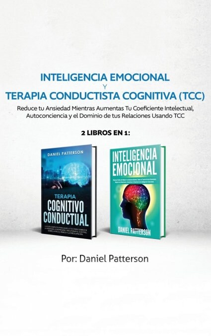 Inteligencia Emocional y Terapia Conductista Cognitiva (TCC): 2 libros en 1-Reduce tu Ansiedad Mientras Aumentas Tu Coeficiente Intelectual, Autoconci (Hardcover)
