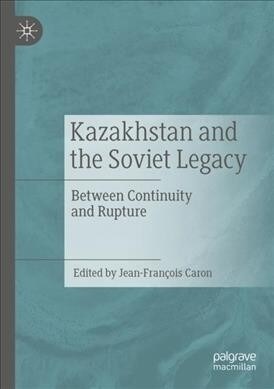 Kazakhstan and the Soviet Legacy: Between Continuity and Rupture (Paperback)