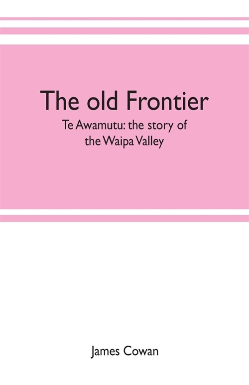 The old frontier; Te Awamutu: the story of the Waipa Valley (Paperback)