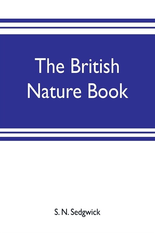 The British nature book; a complete handbook and guide to British nature study, embracing the mammals, birds, reptiles, fish, insects, plants, etc., i (Paperback)