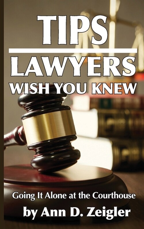 Tips Lawyers Wish You Knew: Going It Alone at the Courthouse (Paperback)
