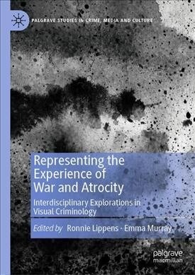 Representing the Experience of War and Atrocity: Interdisciplinary Explorations in Visual Criminology (Paperback)