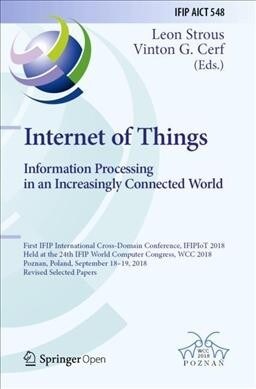 Internet of Things. Information Processing in an Increasingly Connected World: First IFIP International Cross-Domain Conference, IFIPIoT 2018, Held at (Paperback)