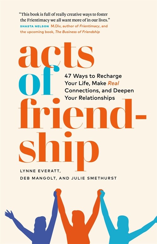 Acts of Friendship: 47 Ways to Recharge Your Life, Make Real Connections and Deepen Your Relationships (Paperback)