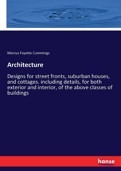 Architecture: Designs for street fronts, suburban houses, and cottages. including details, for both exterior and interior, of the ab (Paperback)