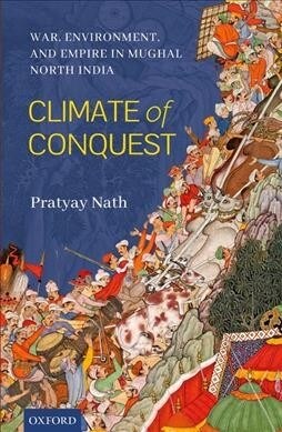 Climate of Conquest: War, Environment, and Empire in Mughal North India (Hardcover)