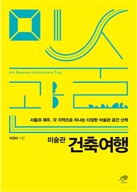 미술관 건축여행 =서울과 제주, 각 지역으로 떠나는 다양한 미술관 공간 산책 /Art museum architecture trip 