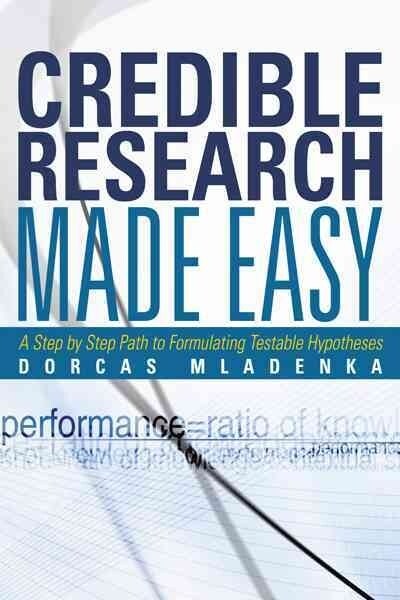 Credible Research Made Easy: A Step by Step Path to Formulating Testable Hypotheses (Paperback)