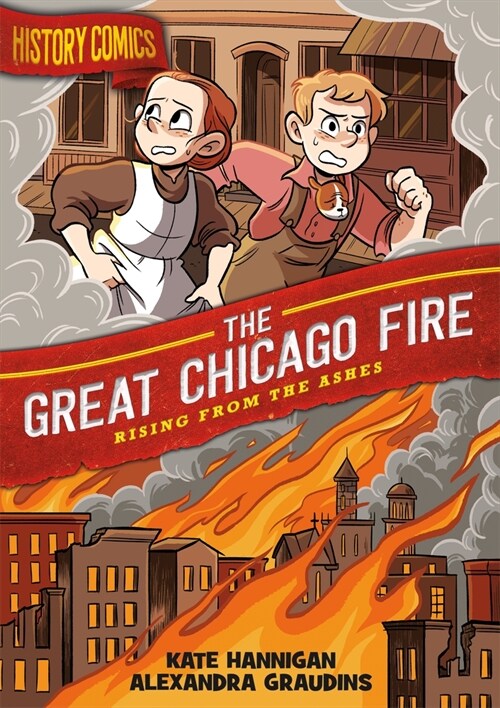 History Comics: The Great Chicago Fire: Rising from the Ashes (Hardcover)