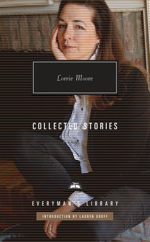 Collected Stories of Lorrie Moore: Introduction by Lauren Groff (Hardcover)