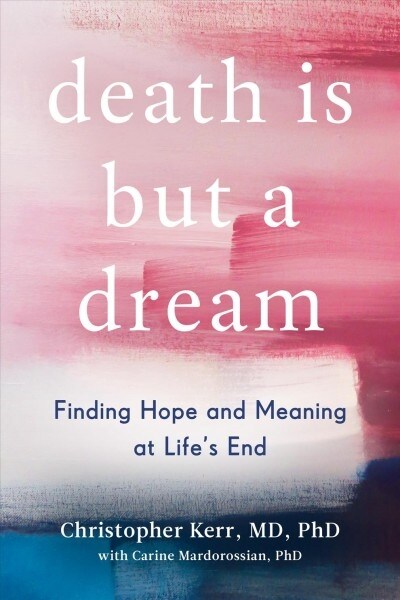 Death Is But a Dream: Finding Hope and Meaning at Lifes End (Hardcover)