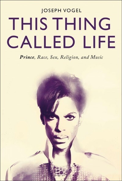 This Thing Called Life: Prince, Race, Sex, Religion, and Music (Paperback)
