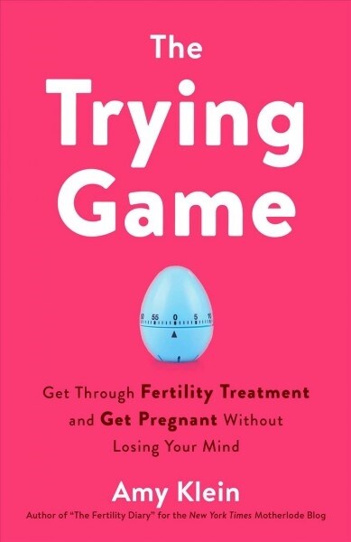 The Trying Game: Get Through Fertility Treatment and Get Pregnant Without Losing Your Mind (Paperback)