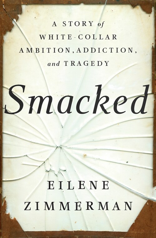 Smacked: A Story of White-Collar Ambition, Addiction, and Tragedy (Hardcover)