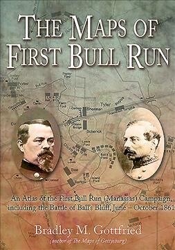 The Maps of First Bull Run: An Atlas of the First Bull Run (Manassas) Campaign, Including the Battle of Balls Bluff, June - October 1861 (Paperback)