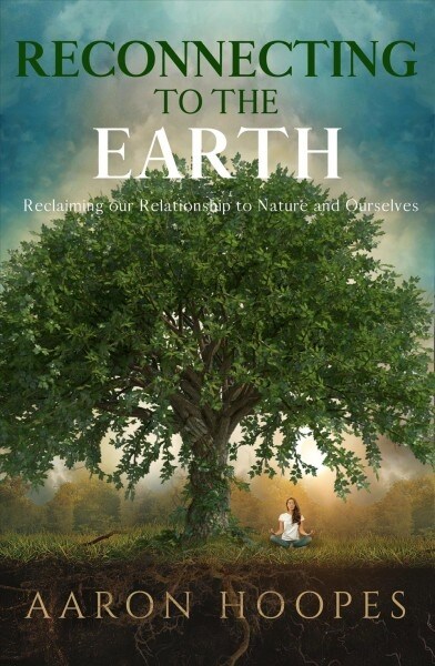 Reconnecting to the Earth: Reclaiming Our Relationship to Nature and Ourselves (Paperback)