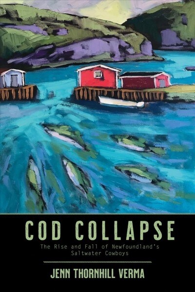 Cod Collapse: The Rise and Fall of Newfoundlands Saltwater Cowboys (Paperback)