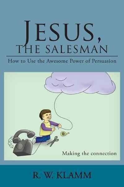 Jesus, the Salesman: How to Use the Awesome Power of Persuasion (Paperback)