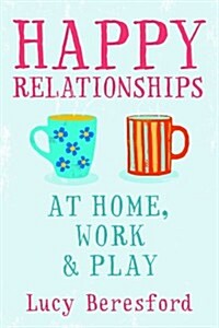 Happy Relationships at Home, Work & Play. by Lucy Beresford (Paperback)