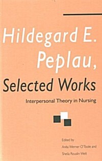 Hildegard E. Peplau Selected Works : Interpersonal Theory in Nursing (Paperback)