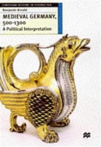 Medieval Germany, 500-1300 : A Political Interpretation (Paperback)