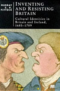 Inventing and Resisting Britain : Cultural Identities in Britain and Ireland, 1685-1789 (Paperback)