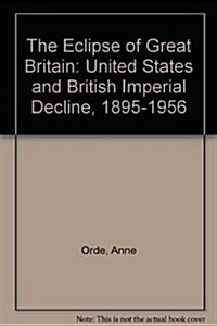 The Eclipse of Great Britain : The United States and British Imperial Decline, 1895-1956 (Paperback)