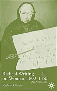 Radical Writing on Women, 1800-1850 : An Anthology (Paperback)